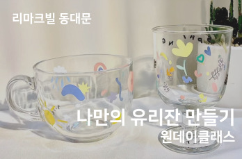 나만의 유리잔 만들기 원데이 클래스